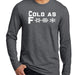 Cold As F*** Long Sleeve Rogue Wear Long Sleeve